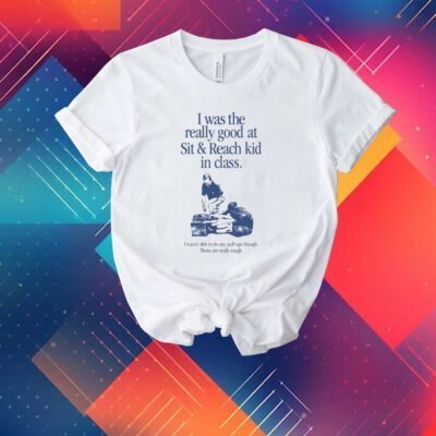 Waveygoods I Was The Really Good At Sit & Reach Kid In Class Tee Shirt