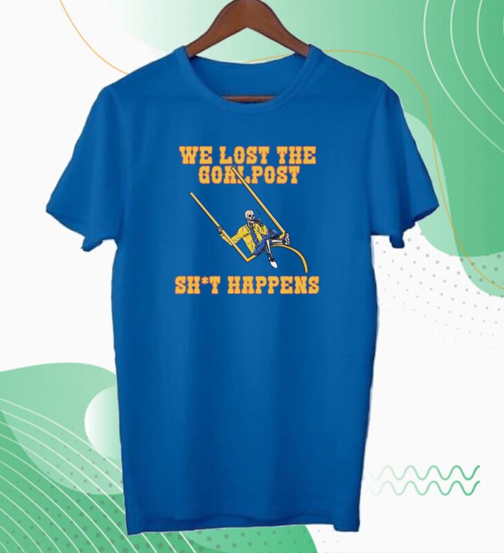 We Lost The Goal Post Shit Happens Shirt