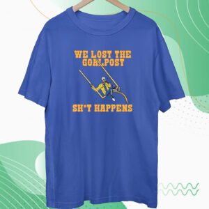 We Lost The Goal Post Shit Happens Shirt