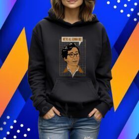 We're All Gonna Die Tshirt