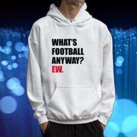 What's Football Anyway? Ew. Tshirt