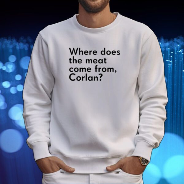Where Does The Meat Come From Corlan Tshirt