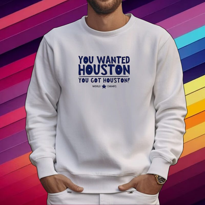 You Wanted Houston You Got Houston World Champs T-Shirt