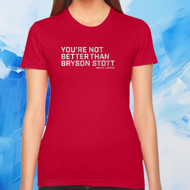 You're Not Better Than Bryson Stott Tshirt