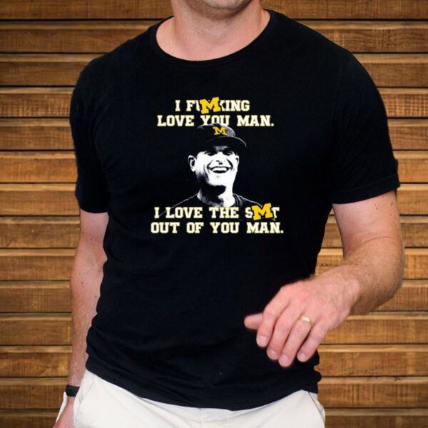 Michigan Football I Fucking Love You Man I Love The Shit Out Of You Man Shirt