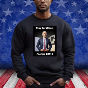 Pray For Biden Psalms 109 8 Sweatshirt T-Shirt