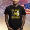 Its Great To Be A Michigan Wolverine Shirt