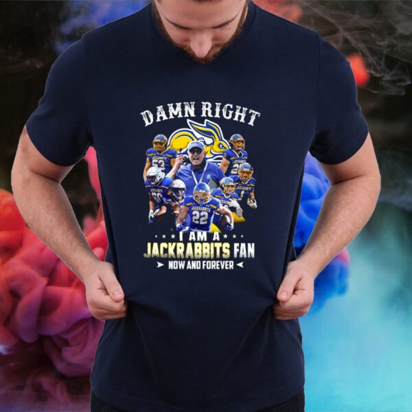 Damn Right I Am A Jackrabbits Fan Now And Forever Shirt