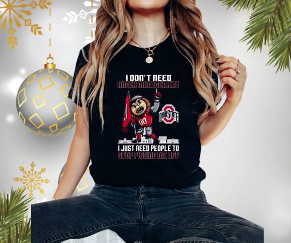 I Dont Need Anger Management Ohio State I Just Need People To Stop Pissing Me Off Shirt