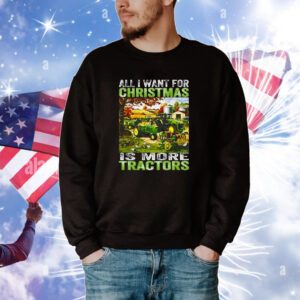 All I Want For Christmas Is More Tractor Hoodie T-Shirts