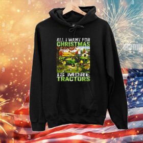 All I Want For Christmas Is More Tractor Hoodie T-Shirt