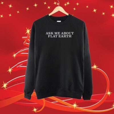 Ask Me About Flat Earth Shirt