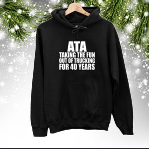 Ata Taking The Fun Out Of Trucking For 40 Years SweatShirt