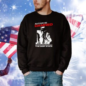 Autism Be Damned That Boy Can Investigate The Deep State Hoodie T-Shirts