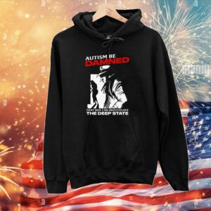 Autism Be Damned That Boy Can Investigate The Deep State Hoodie T-Shirt
