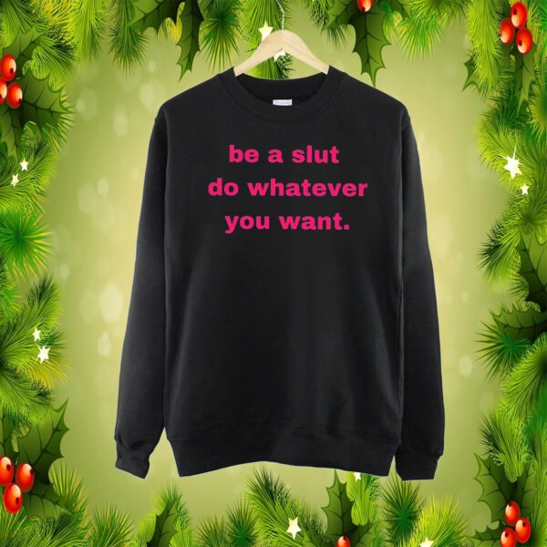 Be A Slut Do Whatever You Want SweatShirt