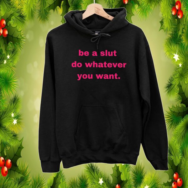 Be A Slut Do Whatever You Want SweatShirts