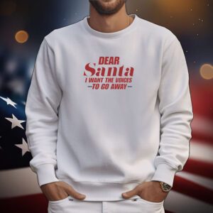 Dear Santa I Want The Voices To Go Away Christmas Hoodie Shirts