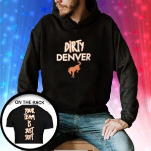 Dirty Denver Your Team Is Just Soft Hoodie