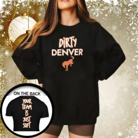 Dirty Denver Your Team Is Just Soft Sweatshirt