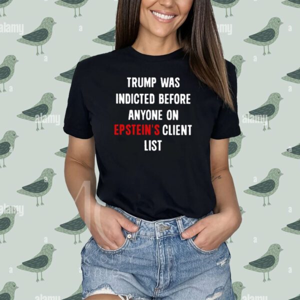 Donald Trump Was Indicted Before Anyone On Epstein’s Client List Shirts