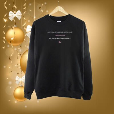 Don't Have A Threshold For Patience Honey Revenge I've Got Distaste For Stagnancy Sweartshirt