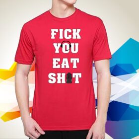 Fick You Eat Shit Shirt