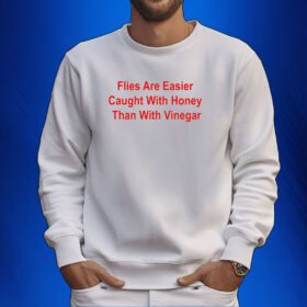 Flies Are Easier Caught With Honey Than With Vinegar SweatShirt