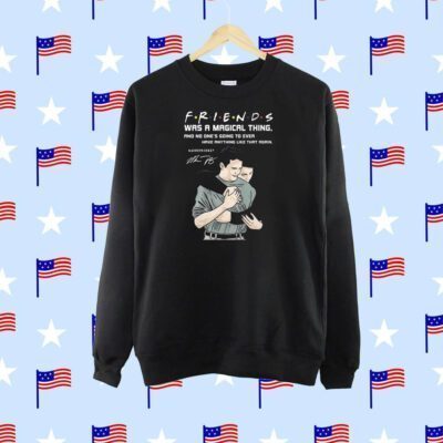 Friends Was A Magical Thing Matthew Perry Chandler Bing SweatShirt