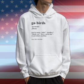 Go Birds Definition Used To Mean Hello Goodbye Hoodie Shirt