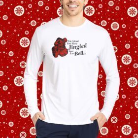 Gotfunny I'm Afraid You Have Jingled Your Last Bell Tee Shirt