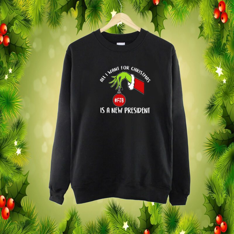 Grinch FJB All I Want For Christmas Is A New President SweatShirt