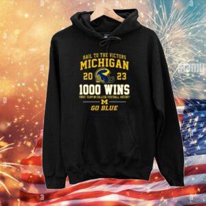 Hail To The Victors Michigan Wolverines 2023 1000 Wins First Team In College Football History Go Blue Hoodie Shirt