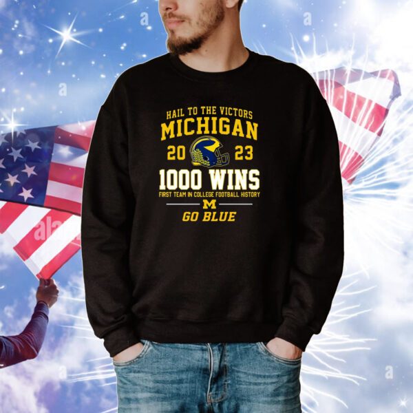 Hail To The Victors Michigan Wolverines 2023 1000 Wins First Team In College Football History Go Blue Hoodie TShirts