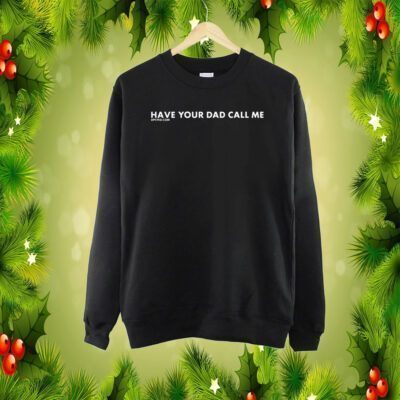 Have Your Dad Call Me SweatShirt