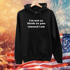 Herbworthy I'm Not As Think As You Think You Stoned I Am Hoodie Shirt