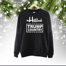 Hialeah Is Trump Country SweatShirt