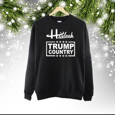 Hialeah Is Trump Country SweatShirt