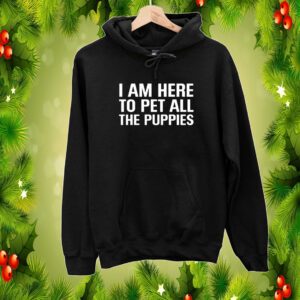 I Am Here To Pet All The Puppies Sweartshirts