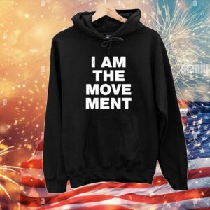 I Am The Movement Hoodie T-Shirt