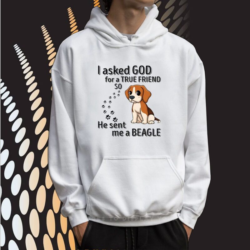 I Asked God For A True Friend So He Sent Me A Beagle SweatShirts