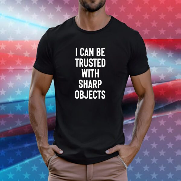 I Can Be Trusted With Sharp Objects Hoodie T-Shirts