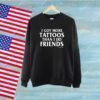 I Got More Tattoos Than I Do Friends SweatShirt
