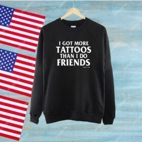I Got More Tattoos Than I Do Friends SweatShirt