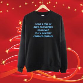 I Have A Fear Of Over Engineered Buildings It Is A Complex Complex Complex SweatShirt