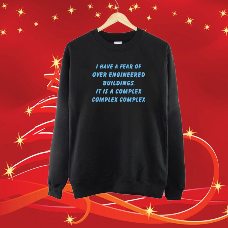 I Have A Fear Of Over Engineered Buildings It Is A Complex Complex Complex SweatShirt