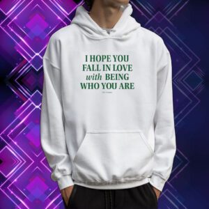 I Hope You Fall In Love With Being Who You Are SweatShirt