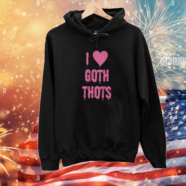 I Love Goth Thots Hoodie TShirt