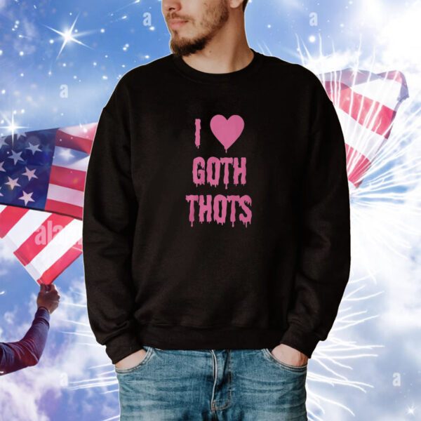 I Love Goth Thots Hoodie TShirts