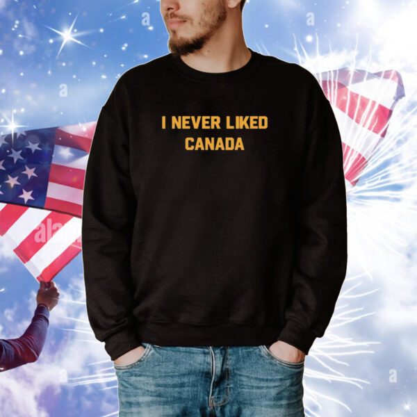 I Never Liked Canada Hoodie TShirts